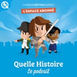 Logo of the podcast Quelle Histoire - L'espace abonné Podcast Quelle Histoire - L'espace abonné