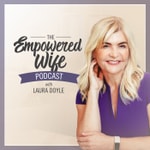 Logo of the podcast The Empowered Wife Podcast: Marriage Help with Laura Doyle Podcast The Empowered Wife Podcast: Marriage Help with Laura Doyle