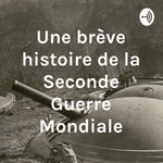 Logo of the podcast Une brève histoire de la Seconde Guerre Mondiale Podcast Une brève histoire de la Seconde Guerre Mondiale